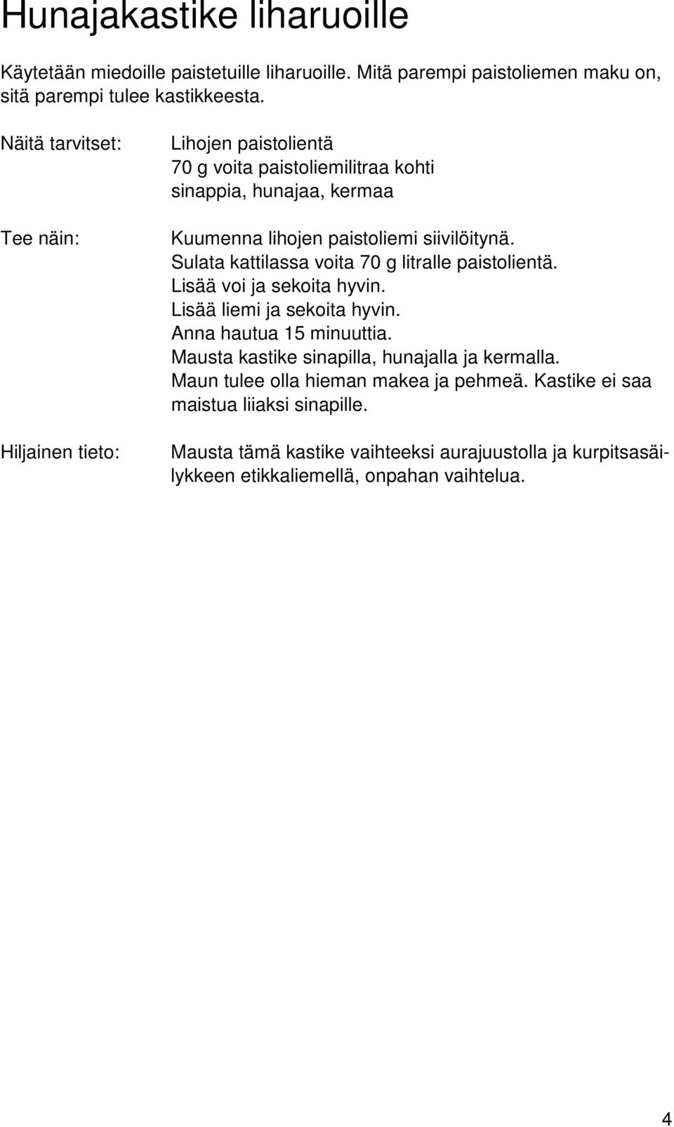 Sulata kattilassa voita 70 g litralle paistolientä. Lisää voi ja sekoita hyvin. Lisää liemi ja sekoita hyvin. Anna hautua 15 minuuttia.