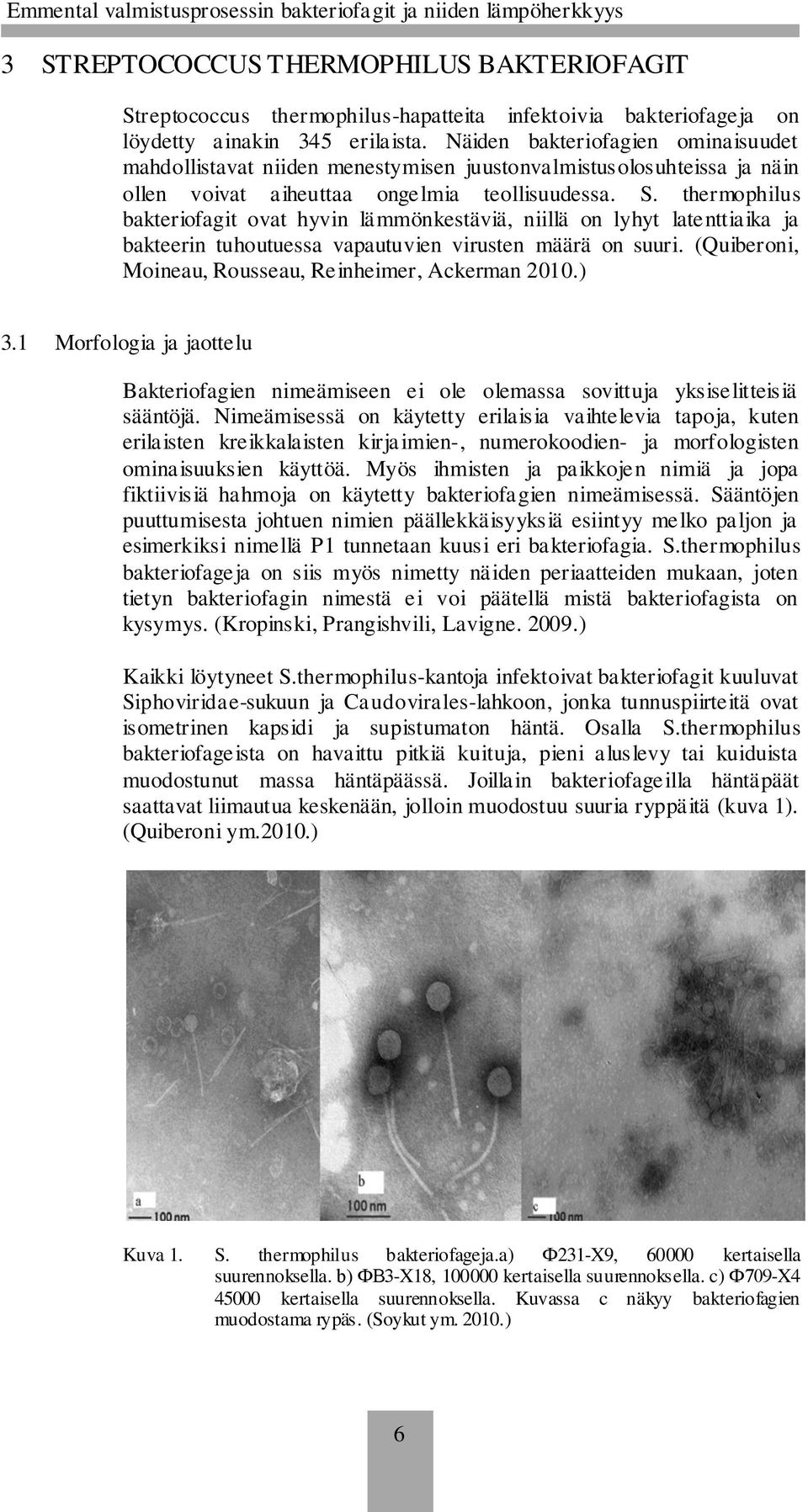 thermophilus bakteriofagit ovat hyvin lämmönkestäviä, niillä on lyhyt latenttiaika ja bakteerin tuhoutuessa vapautuvien virusten määrä on suuri.