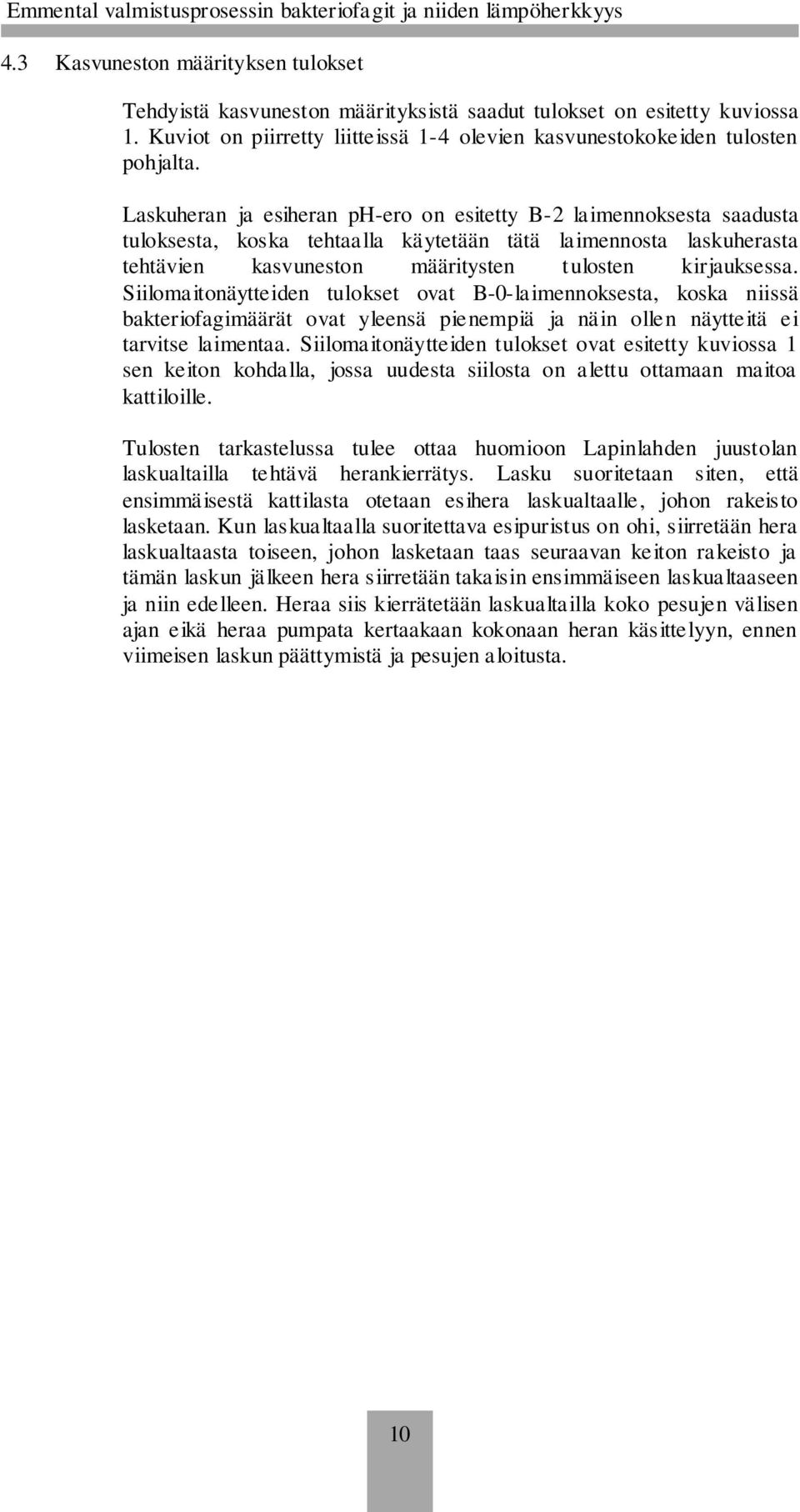 Siilomaitonäytteiden tulokset ovat B-0-laimennoksesta, koska niissä bakteriofagimäärät ovat yleensä pienempiä ja näin ollen näytteitä ei tarvitse laimentaa.