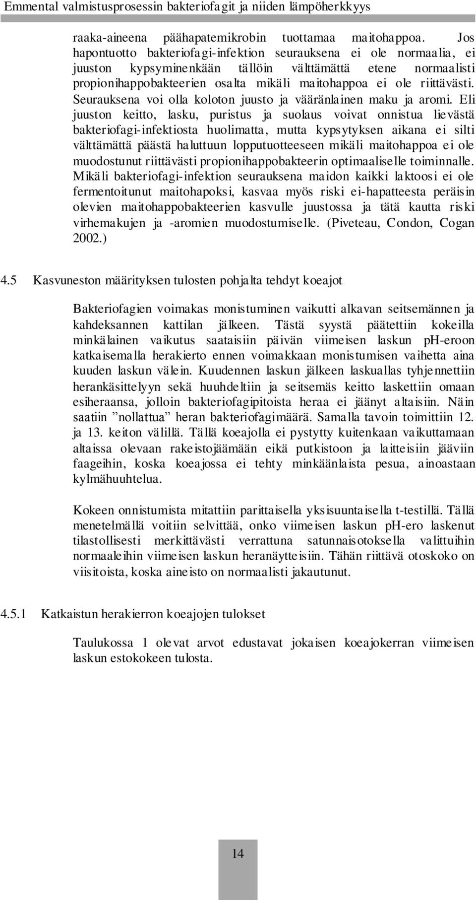 riittävästi. Seurauksena voi olla koloton juusto ja vääränlainen maku ja aromi.