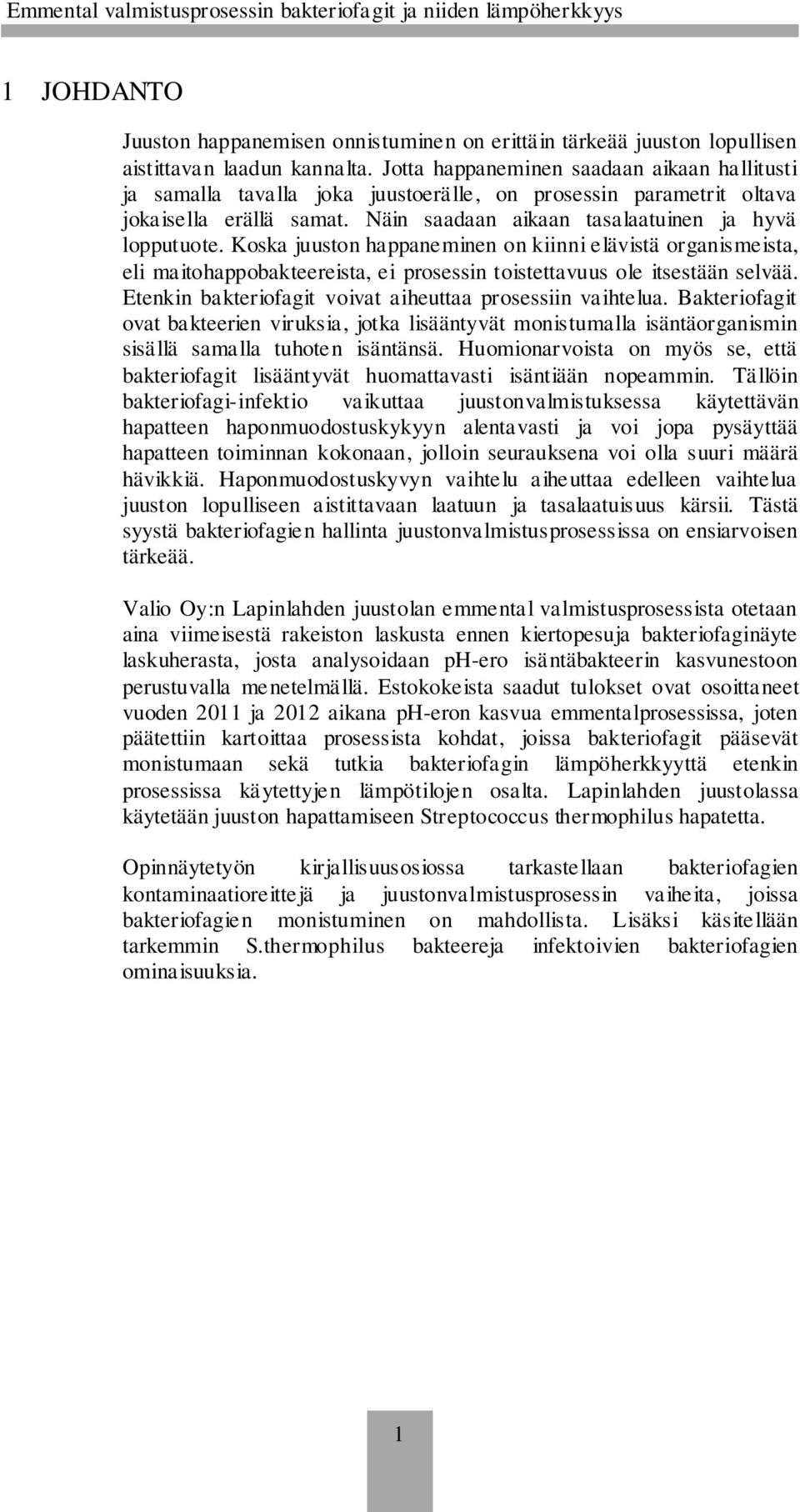 Koska juuston happaneminen on kiinni elävistä organismeista, eli maitohappobakteereista, ei prosessin toistettavuus ole itsestään selvää. Etenkin bakteriofagit voivat aiheuttaa prosessiin vaihtelua.
