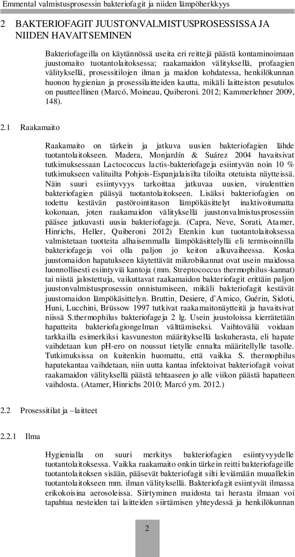 Moineau, Quiberoni. 2012; Kammerlehner 2009, 148). 2.1 Raakamaito Raakamaito on tärkein ja jatkuva uusien bakteriofagien lähde tuotantolaitokseen.