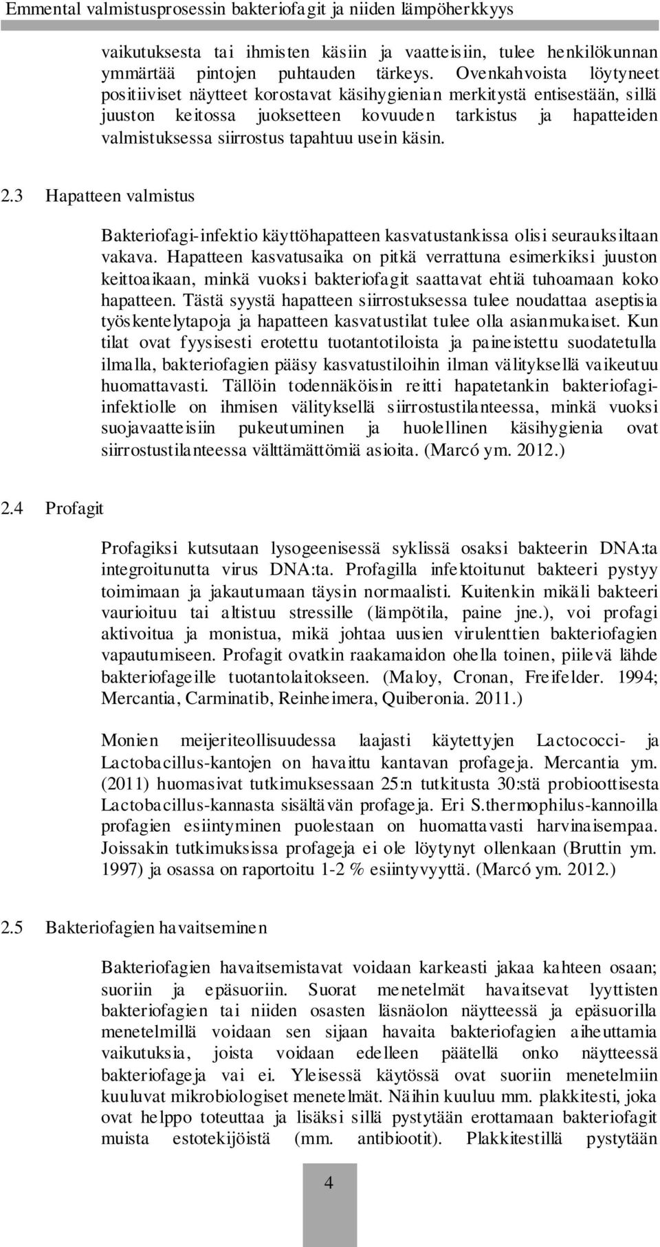 usein käsin. 2.3 Hapatteen valmistus Bakteriofagi-infektio käyttöhapatteen kasvatustankissa olisi seurauksiltaan vakava.