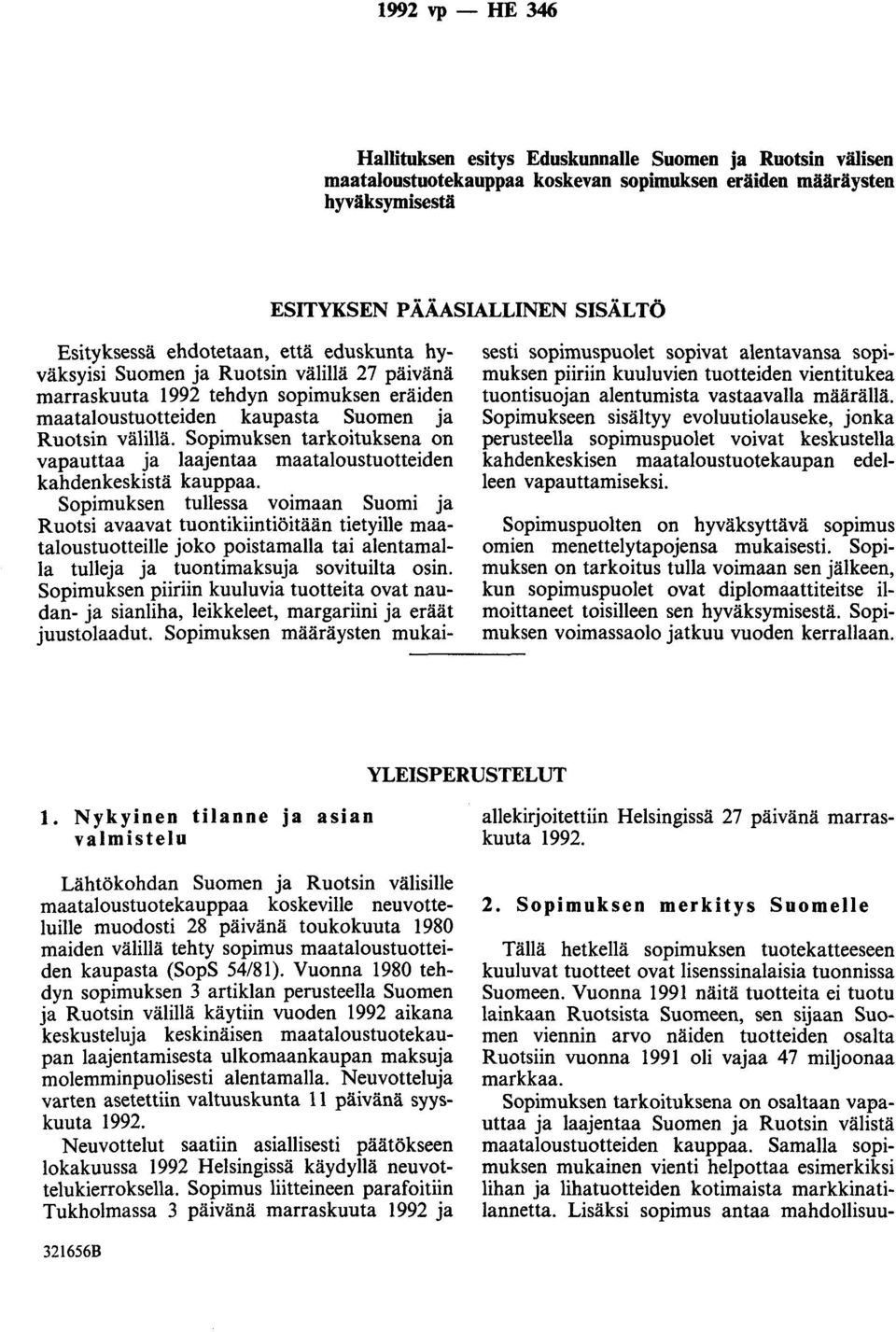 Sopimuksen tarkoituksena on vapauttaa ja laajentaa maataloustuotteiden kahdenkeskistä kauppaa.