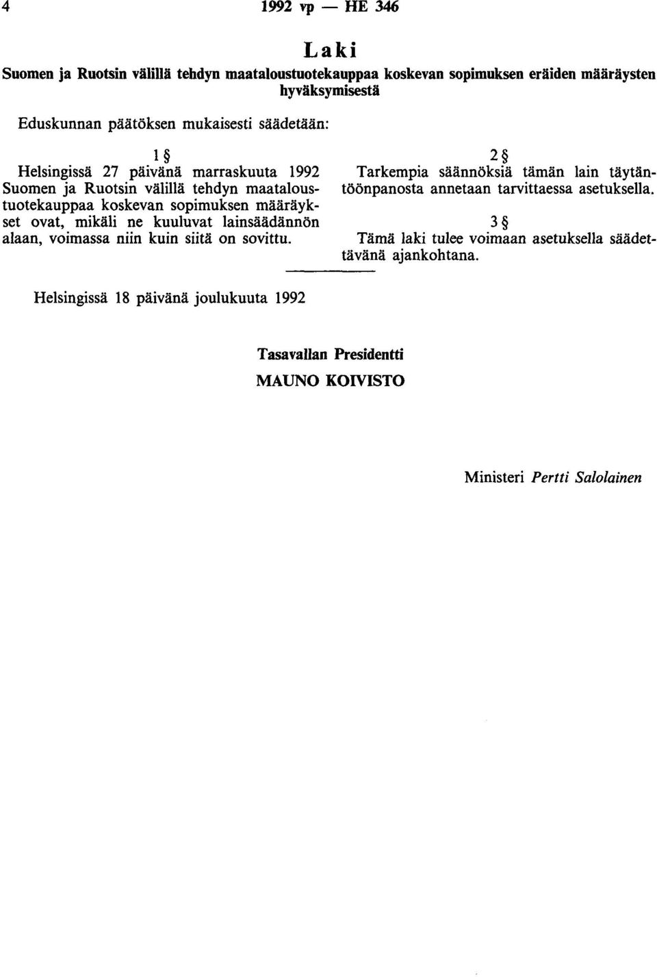 mikäli ne kuuluvat lainsäädännön alaan, voimassa niin kuin siitä on sovittu.