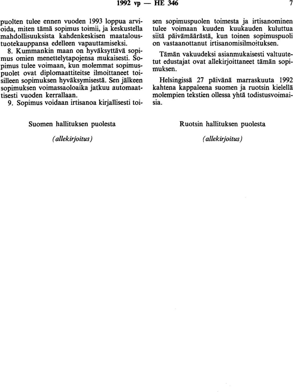 Sen jälkeen sopimuksen voimassaoloaika jatkuu automaattisesti vuoden kerrallaan. 9.