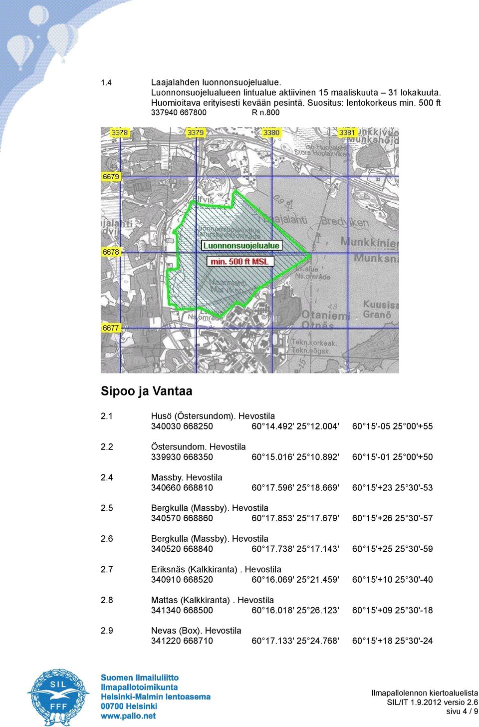 4 Massby. Hevostila 340660 668810 60 17.596' 25 18.669' 60 15'+23 25 30'-53 2.5 Bergkulla (Massby). Hevostila 340570 668860 60 17.853' 25 17.679' 60 15'+26 25 30'-57 2.6 Bergkulla (Massby).