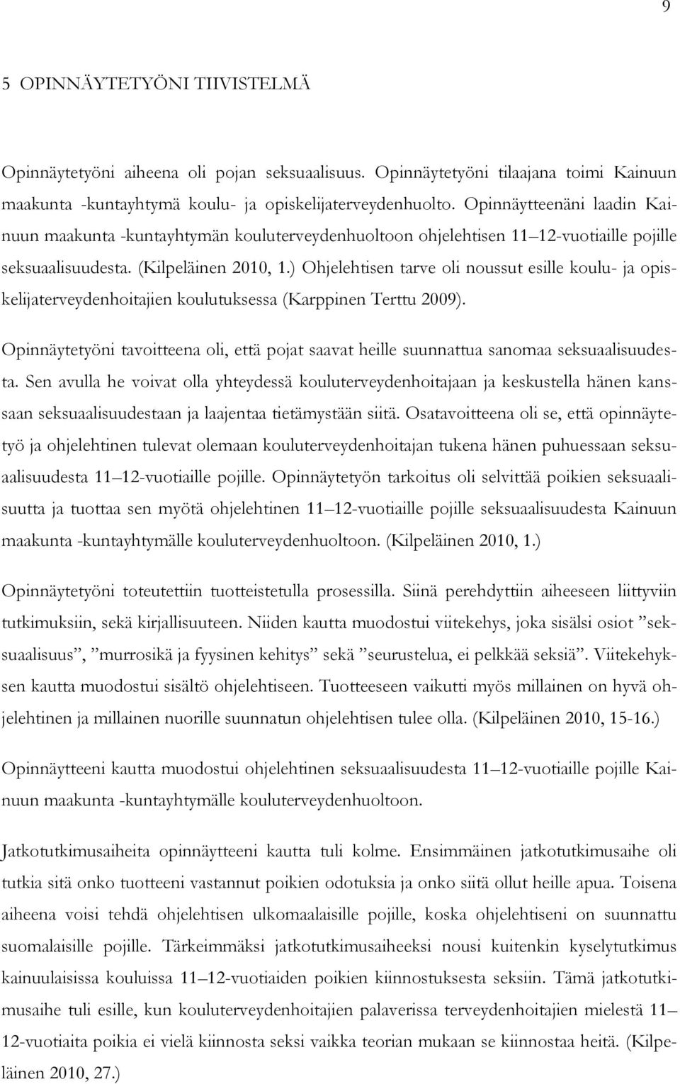 ) Ohjelehtisen tarve oli noussut esille koulu- ja opiskelijaterveydenhoitajien koulutuksessa (Karppinen Terttu 2009).