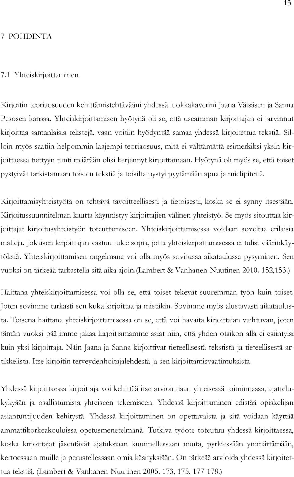 Silloin myös saatiin helpommin laajempi teoriaosuus, mitä ei välttämättä esimerkiksi yksin kirjoittaessa tiettyyn tunti määrään olisi kerjennyt kirjoittamaan.