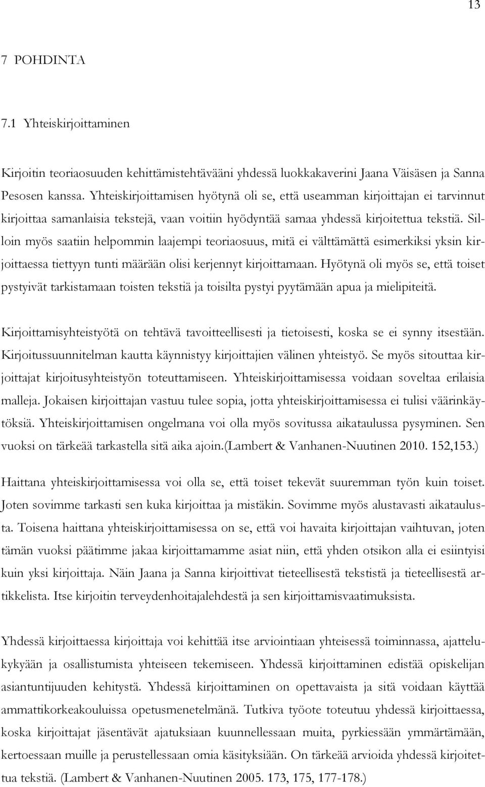 Silloin myös saatiin helpommin laajempi teoriaosuus, mitä ei välttämättä esimerkiksi yksin kirjoittaessa tiettyyn tunti määrään olisi kerjennyt kirjoittamaan.