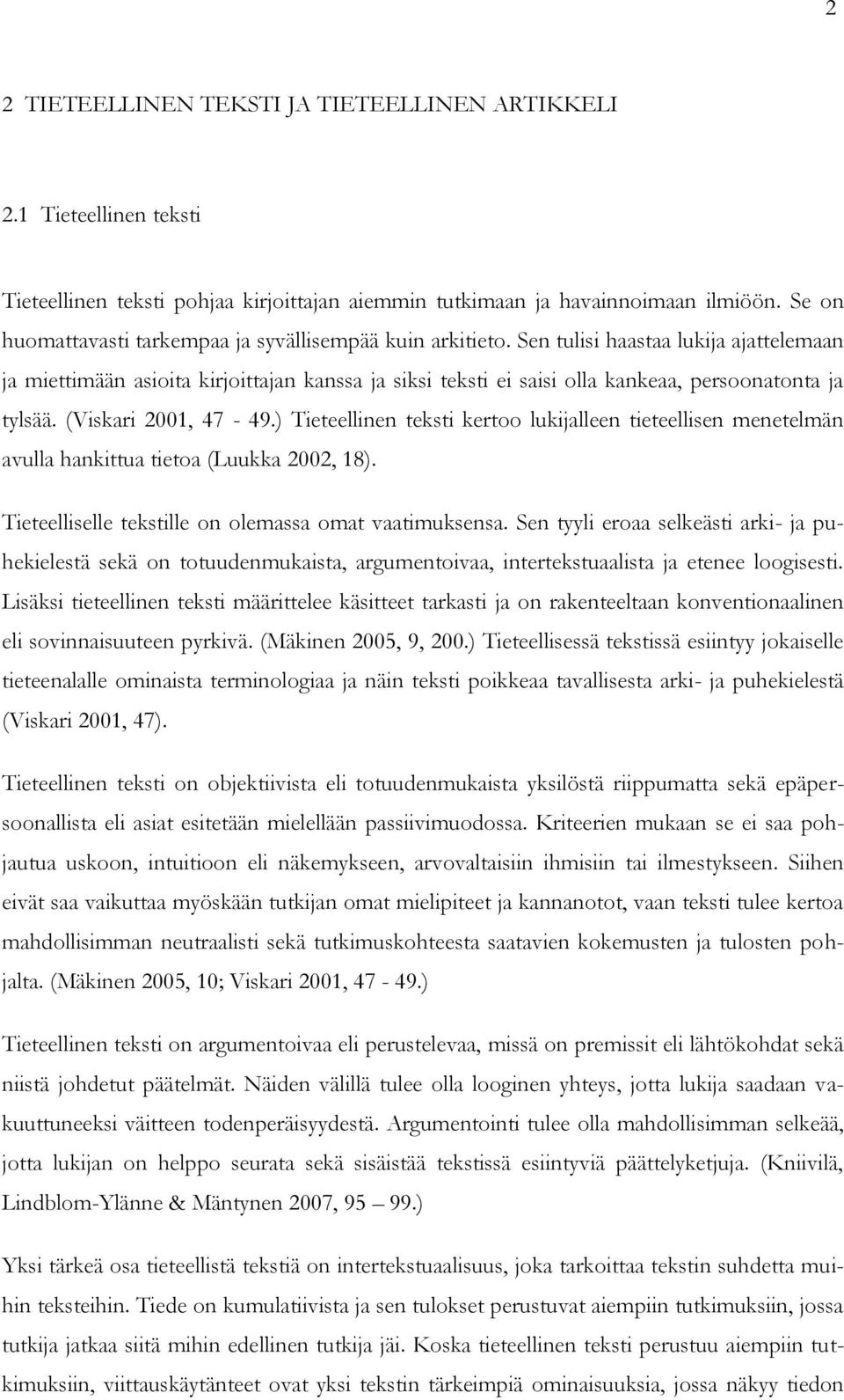 Sen tulisi haastaa lukija ajattelemaan ja miettimään asioita kirjoittajan kanssa ja siksi teksti ei saisi olla kankeaa, persoonatonta ja tylsää. (Viskari 2001, 47-49.