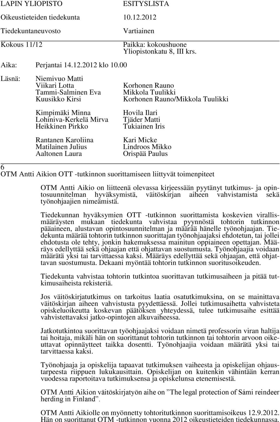 Tiedekunnan hyväksymien OTT -tutkinnon suorittamista koskevien virallismääräysten mukaan tiedekunta vahvistaa pyynnöstä tohtorin tutkinnon pääaineen, alustavan opintosuunnitelman ja määrää hänelle