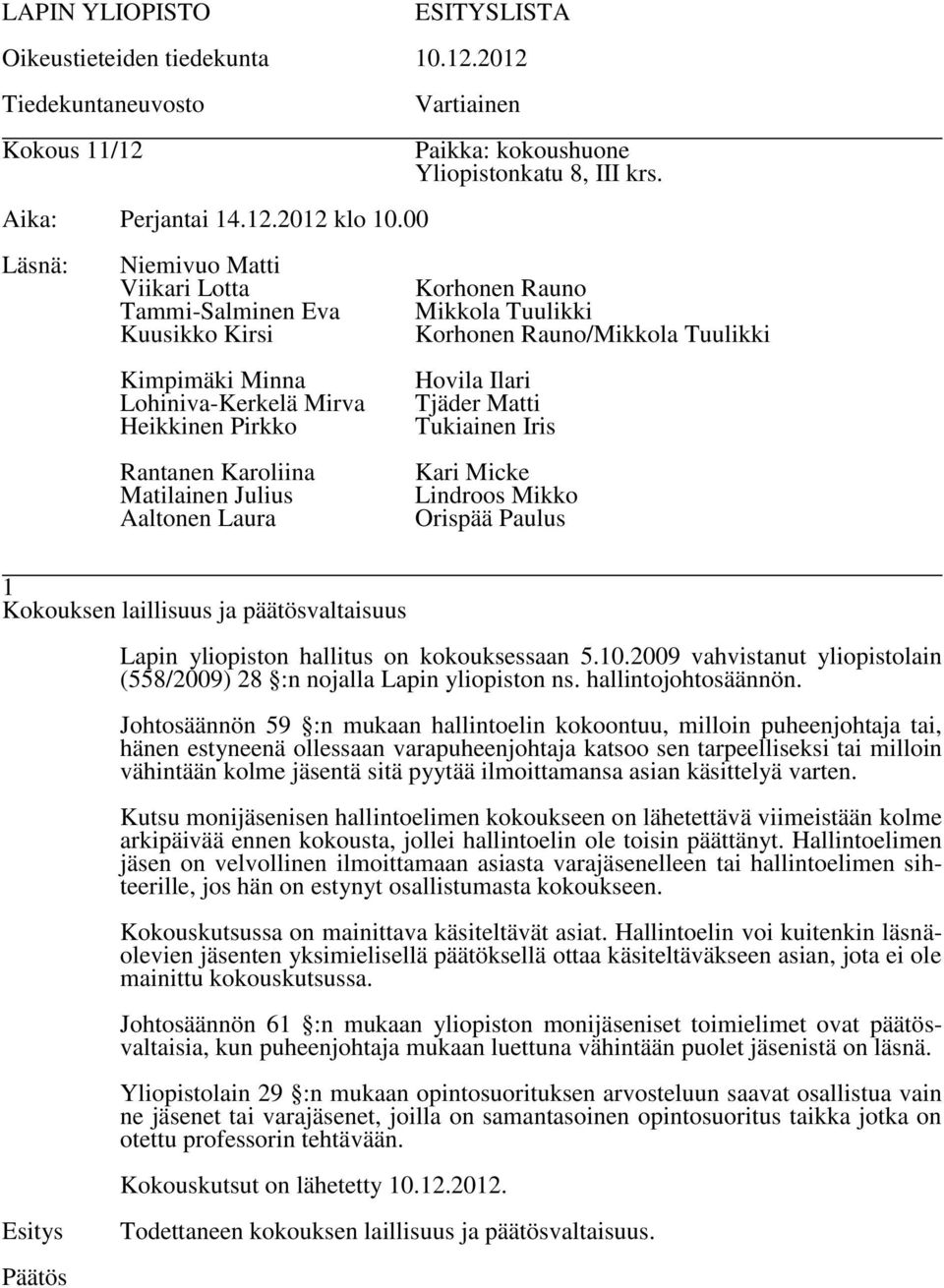 ilmoittamansa asian käsittelyä varten. Kutsu monijäsenisen hallintoelimen kokoukseen on lähetettävä viimeistään kolme arkipäivää ennen kokousta, jollei hallintoelin ole toisin päättänyt.