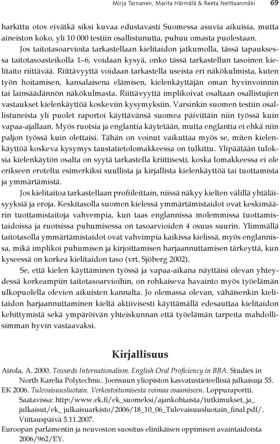 Riittävyyttä voidaan tarkastella useista eri näkökulmista, kuten työn hoitamisen, kansalaisena elämisen, kielenkäyttäjän oman hyvinvoinnin tai lainsäädännön näkökulmasta.