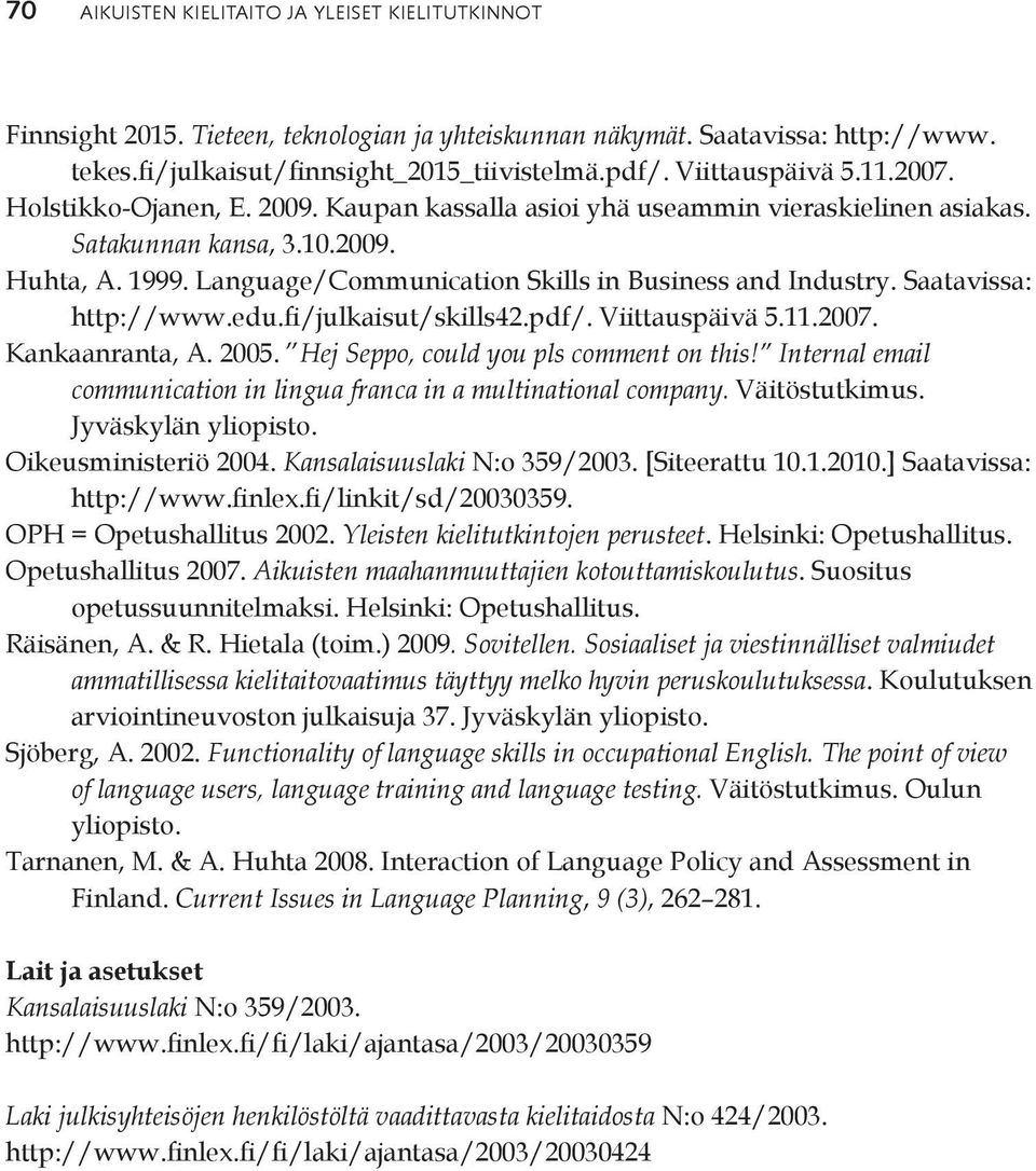 Language/Communication Skills in Business and Industry. Saatavissa: http://www.edu.fi/julkaisut/skills42.pdf/. Viittauspäivä 5.11.2007. Kankaanranta, A. 2005. Hej Seppo, could you pls comment on this!