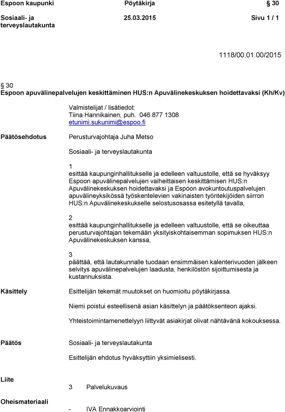 fi Päätösehdotus Perusturvajohtaja Juha Metso 1 esittää kaupunginhallitukselle ja edelleen valtuustolle, että se hyväksyy Espoon apuvälinepalvelujen vaiheittaisen keskittämisen HUS:n