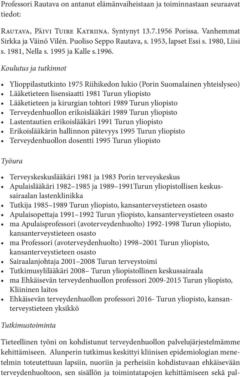 Koulutus ja tutkinnot Ylioppilastutkinto 1975 Riihikedon lukio (Porin Suomalainen yhteislyseo) Lääketieteen lisensiaatti 1981 Turun yliopisto Lääketieteen ja kirurgian tohtori 1989 Turun yliopisto