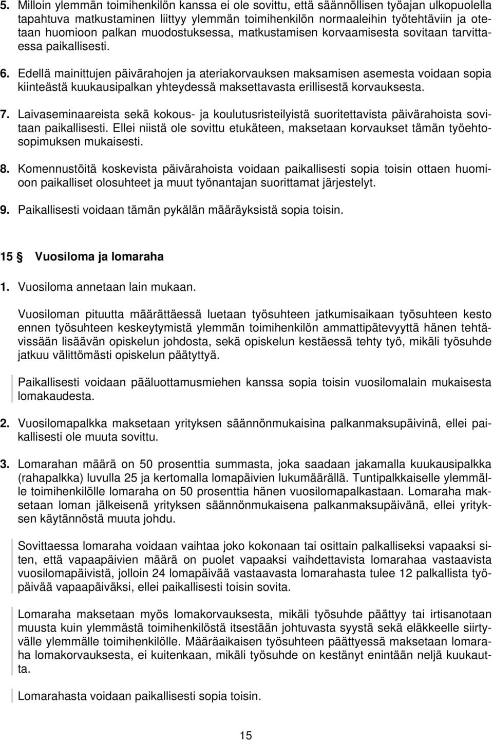 Edellä mainittujen päivärahojen ja ateriakorvauksen maksamisen asemesta voidaan sopia kiinteästä kuukausipalkan yhteydessä maksettavasta erillisestä korvauksesta. 7.