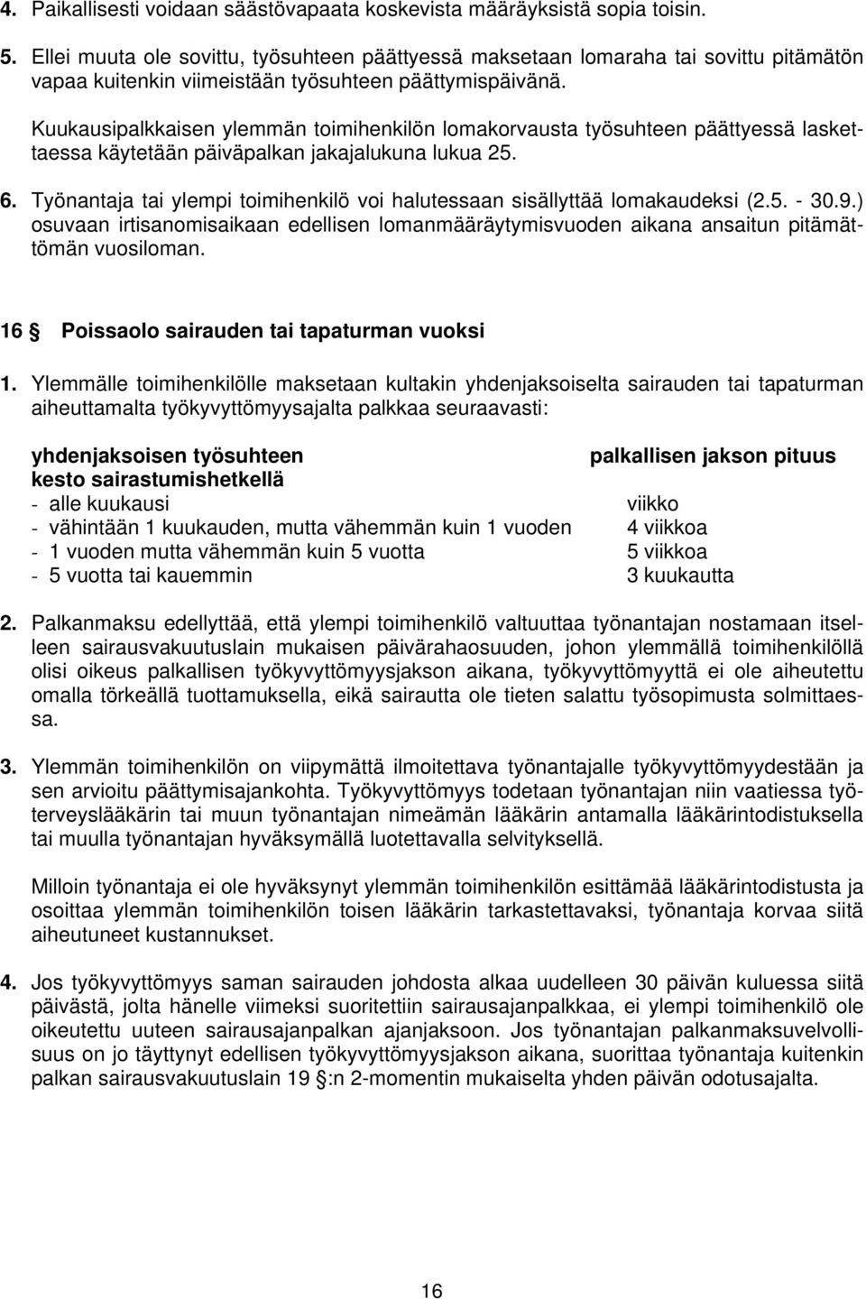 Kuukausipalkkaisen ylemmän toimihenkilön lomakorvausta työsuhteen päättyessä laskettaessa käytetään päiväpalkan jakajalukuna lukua 25. 6.