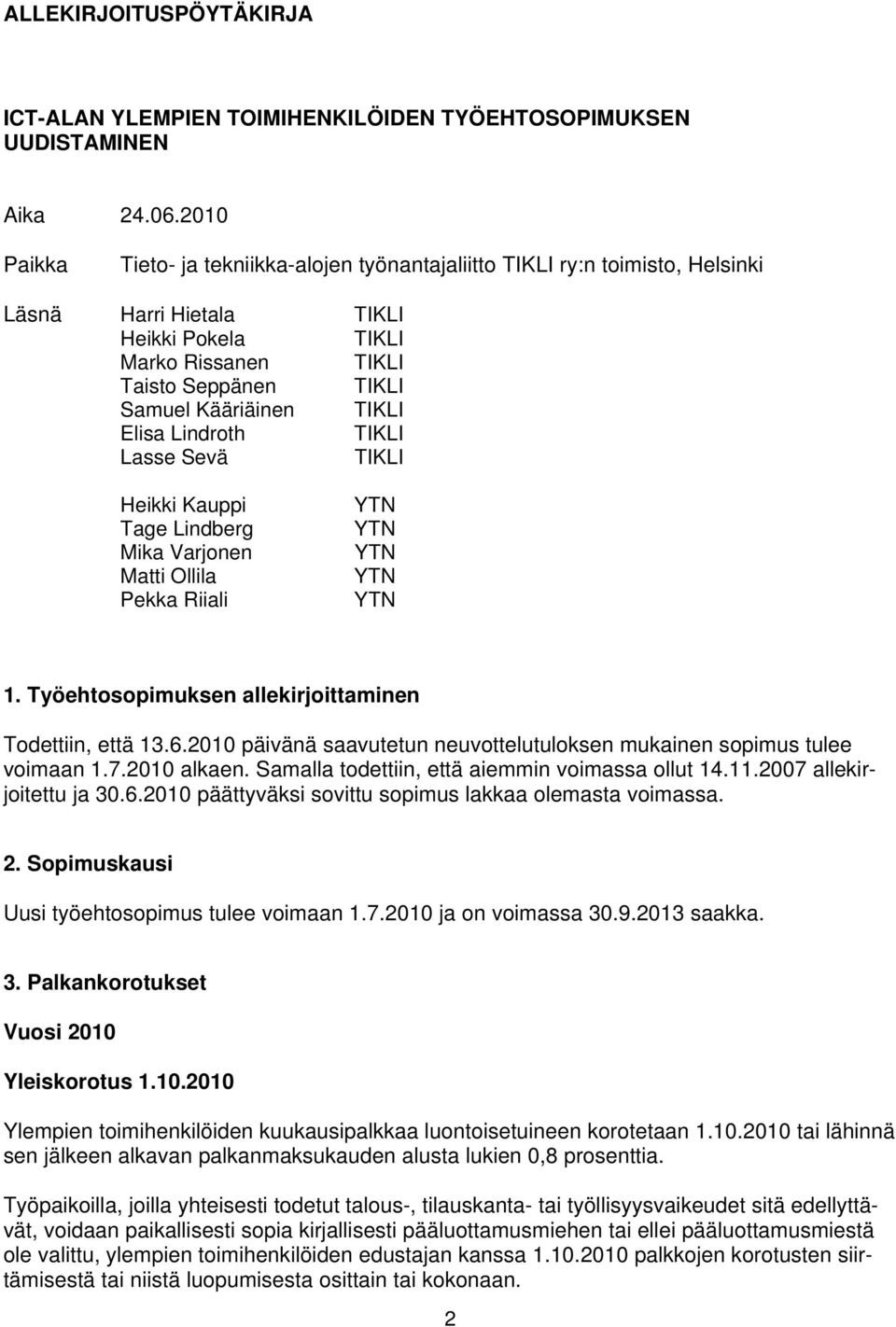 Elisa Lindroth TIKLI Lasse Sevä TIKLI Heikki Kauppi Tage Lindberg Mika Varjonen Matti Ollila Pekka Riiali YTN YTN YTN YTN YTN 1. Työehtosopimuksen allekirjoittaminen Todettiin, että 13.6.