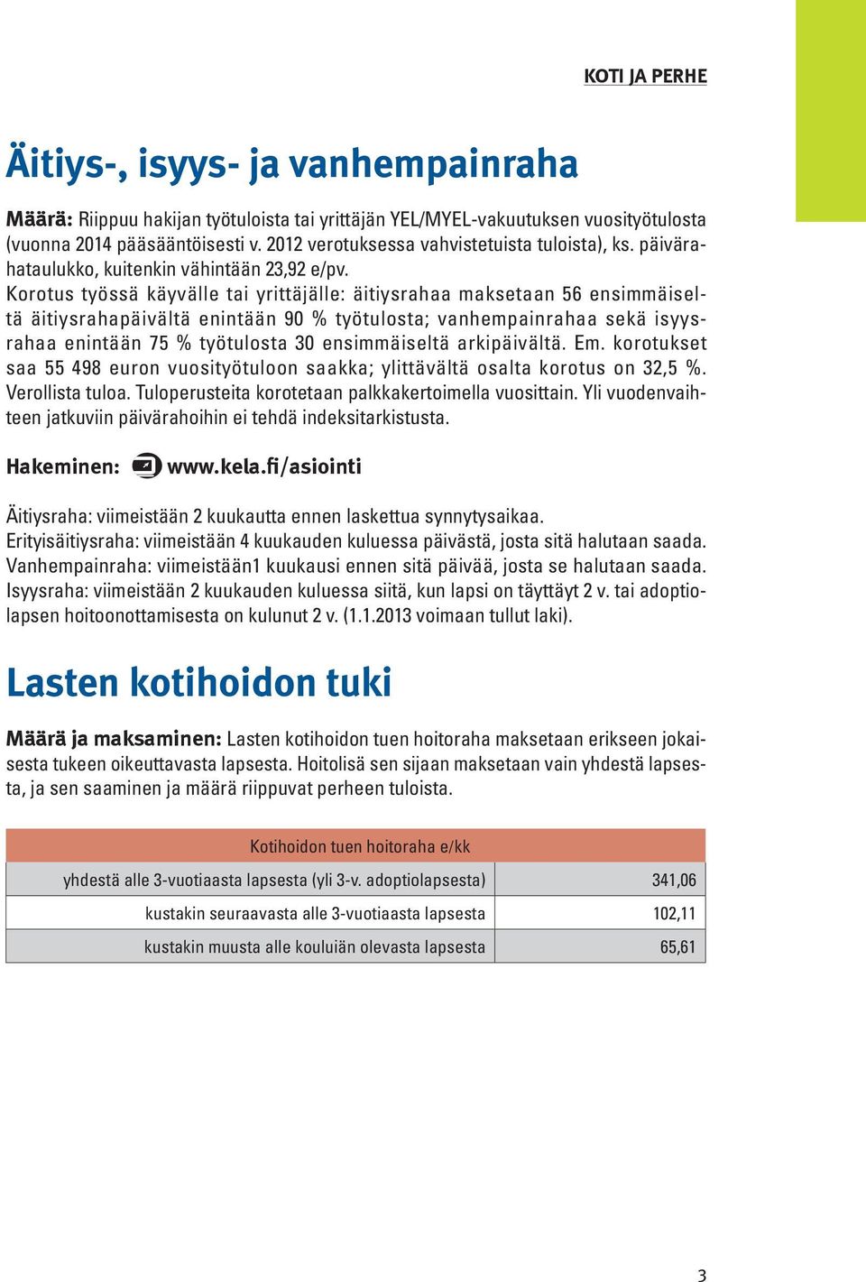 Korotus työssä käyvälle tai yrittäjälle: äitiysrahaa maksetaan 56 ensimmäiseltä äitiysrahapäivältä enintään 90 % työtulosta; vanhempainrahaa sekä isyysrahaa enintään 75 % työtulosta 30 ensimmäiseltä