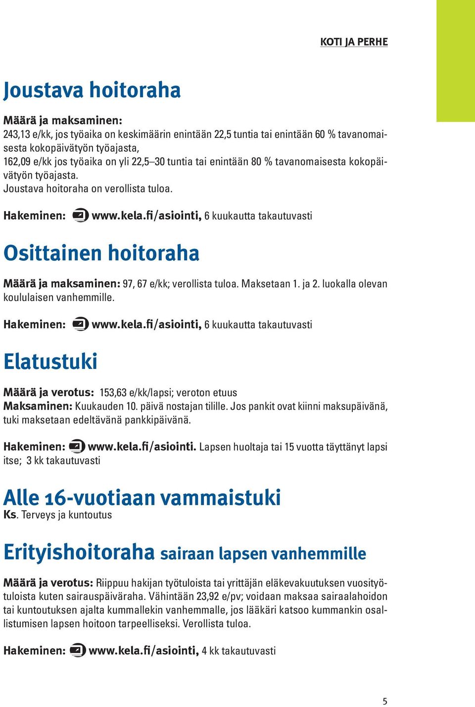 fi/asiointi, 6 kuukautta takautuvasti Osittainen hoitoraha Määrä ja maksaminen: 97, 67 e/kk; verollista tuloa. Maksetaan 1. ja 2. luokalla olevan koululaisen vanhemmille. Hakeminen: www.kela.