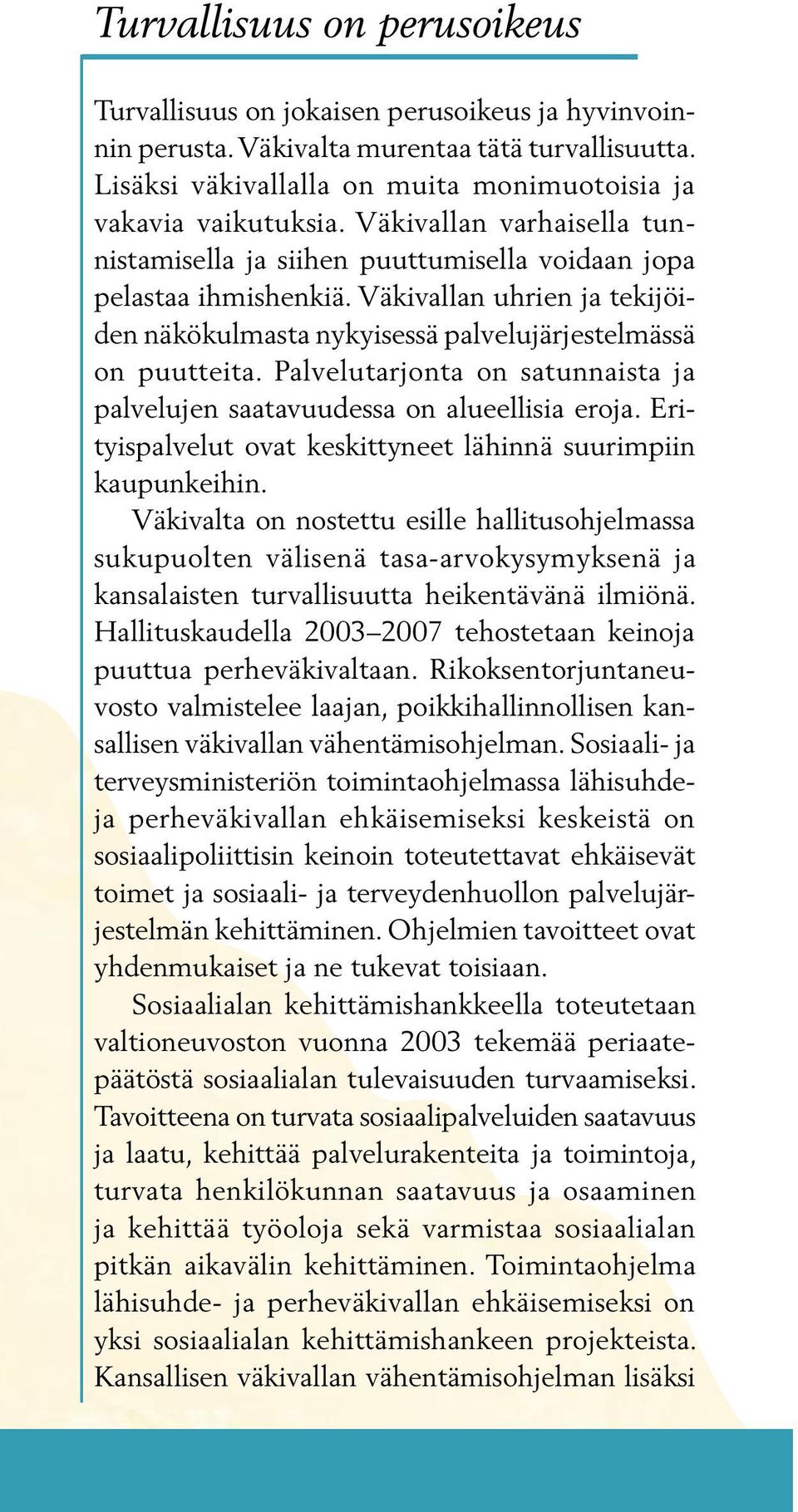 Palvelutarjonta on satunnaista ja palvelujen saatavuudessa on alueellisia eroja. Erityispalvelut ovat keskittyneet lähinnä suurimpiin kaupunkeihin.