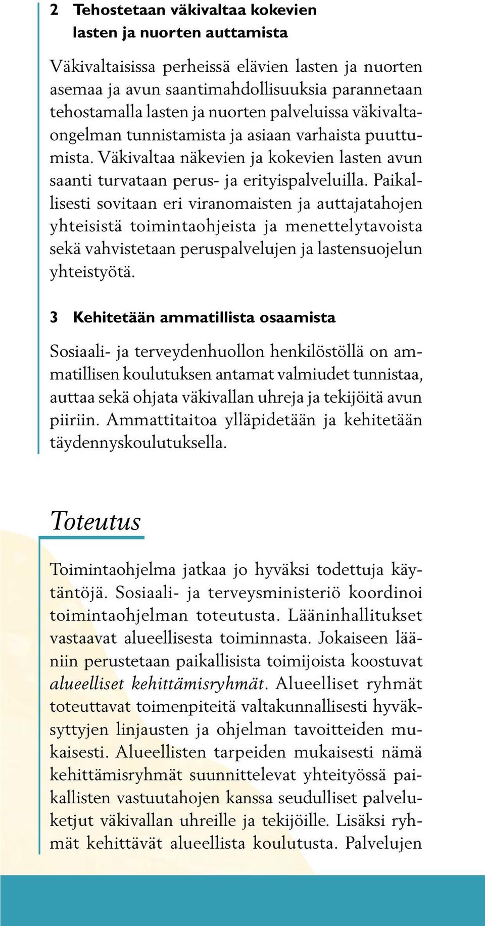 Paikallisesti sovitaan eri viranomaisten ja auttajatahojen yhteisistä toimintaohjeista ja menettelytavoista sekä vahvistetaan peruspalvelujen ja lastensuojelun yhteistyötä.