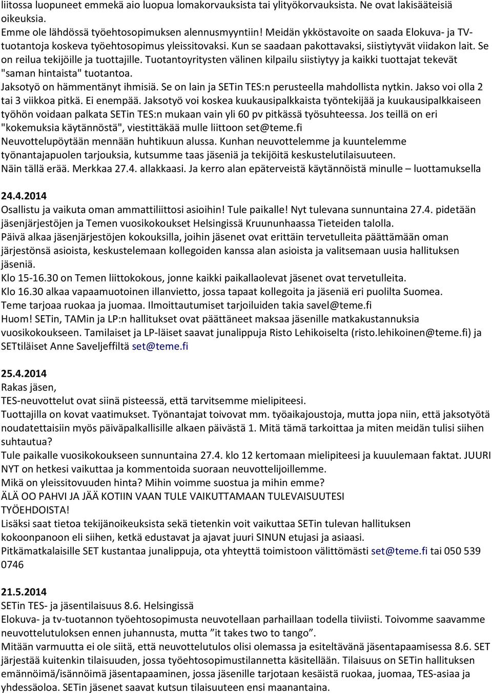 Tuotantoyritysten välinen kilpailu siistiytyy ja kaikki tuottajat tekevät "saman hintaista" tuotantoa. Jaksotyö on hämmentänyt ihmisiä. Se on lain ja SETin TES:n perusteella mahdollista nytkin.