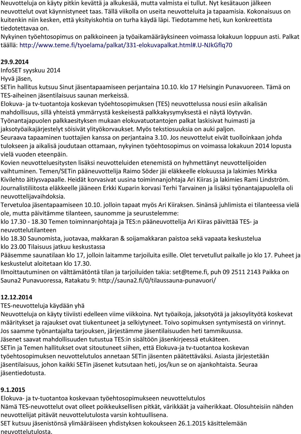 Nykyinen työehtosopimus on palkkoineen ja työaikamääräyksineen voimassa lokakuun loppuun asti. Palkat täällä: http://www.teme.fi/tyoelama/palkat/331-elokuvapalkat.html#.u-njkgflq70 29.