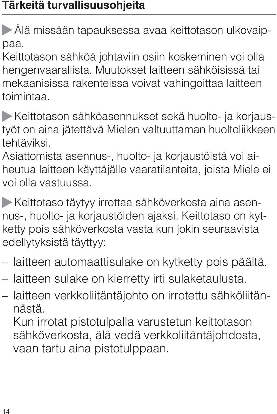 Keittotason sähköasennukset sekä huolto- ja korjaustyöt on aina jätettävä Mielen valtuuttaman huoltoliikkeen tehtäviksi.