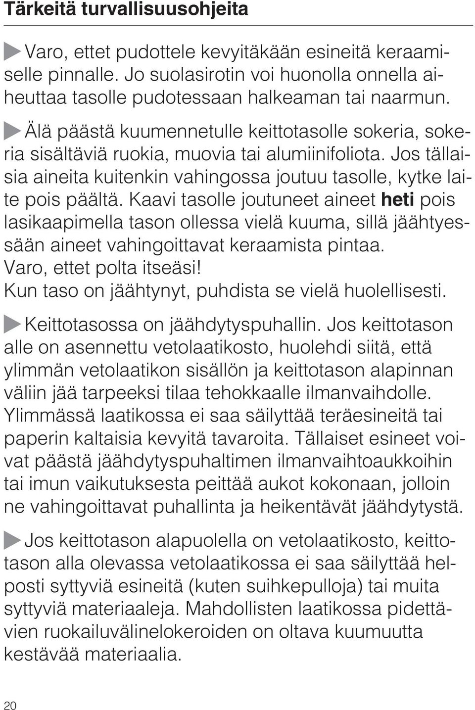 Kaavi tasolle joutuneet aineet heti pois lasikaapimella tason ollessa vielä kuuma, sillä jäähtyessään aineet vahingoittavat keraamista pintaa. Varo, ettet polta itseäsi!