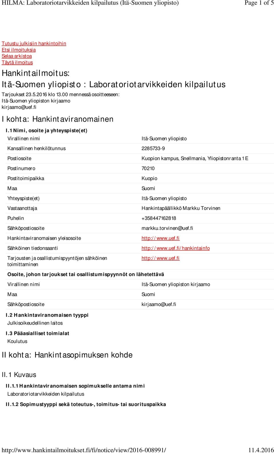 1 Nimi, osoite ja yhteyspiste(et) Itä-Suomen yliopisto Kansallinen henkilötunnus 2285733-9 Postiosoite Kuopion kampus, Snellmania, Yliopistonranta 1 E Postinumero 70210 Postitoimipaikka