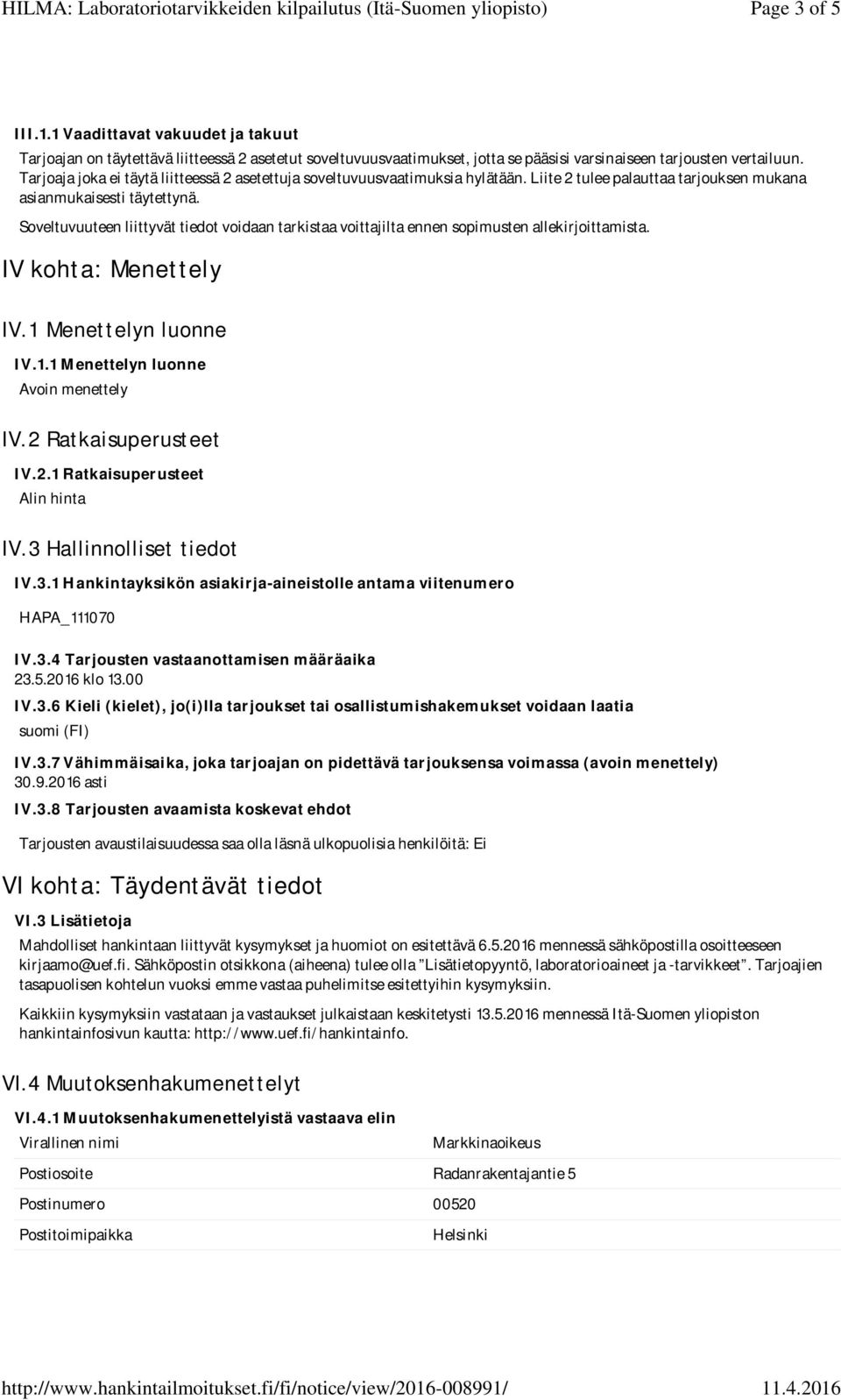 Soveltuvuuteen liittyvät tiedot voidaan tarkistaa voittajilta ennen sopimusten allekirjoittamista. IV kohta: Menettely IV.1 Menettelyn luonne IV.1.1 Menettelyn luonne Avoin menettely IV.