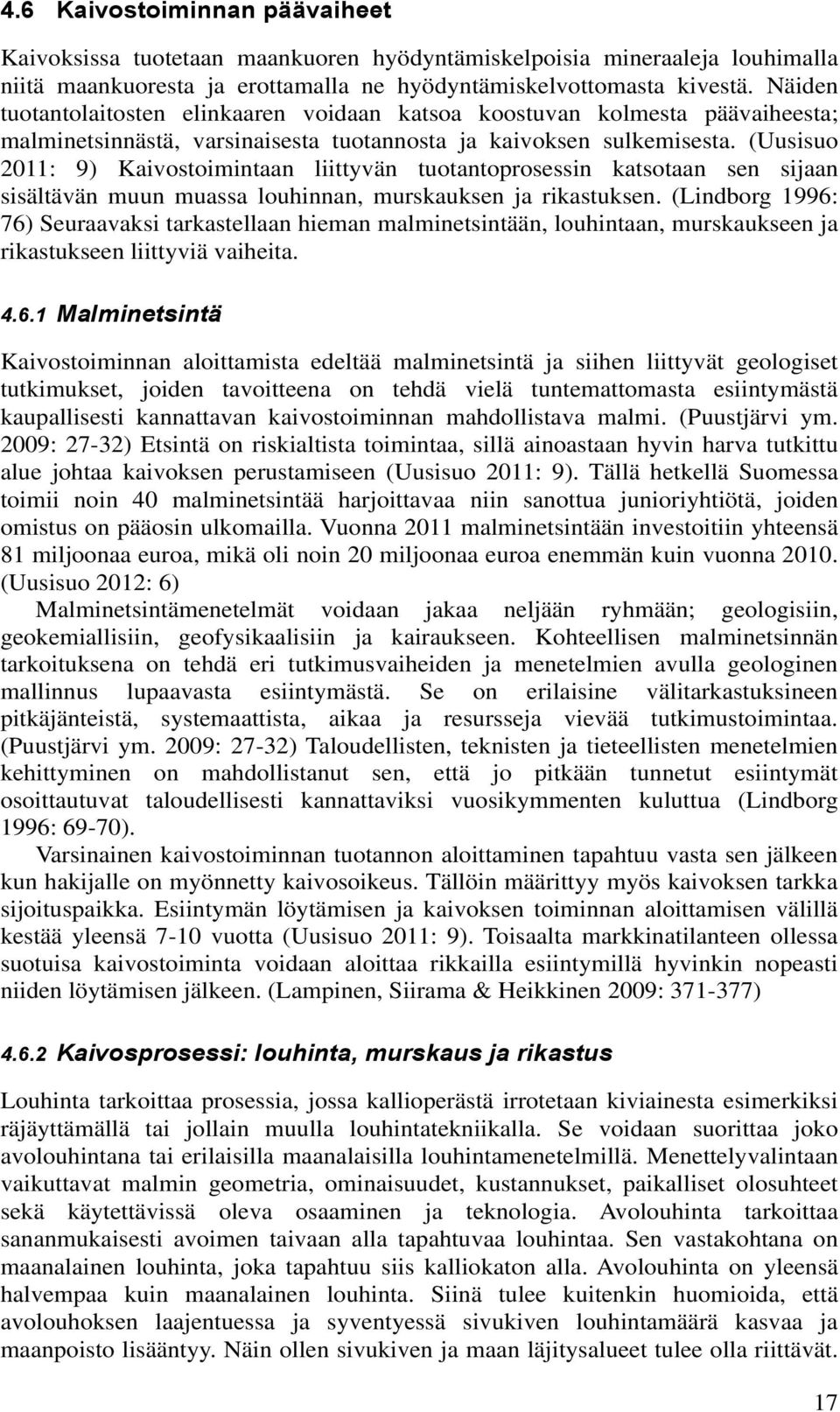 (Uusisuo 2011: 9) Kaivostoimintaan liittyvän tuotantoprosessin katsotaan sen sijaan sisältävän muun muassa louhinnan, murskauksen ja rikastuksen.