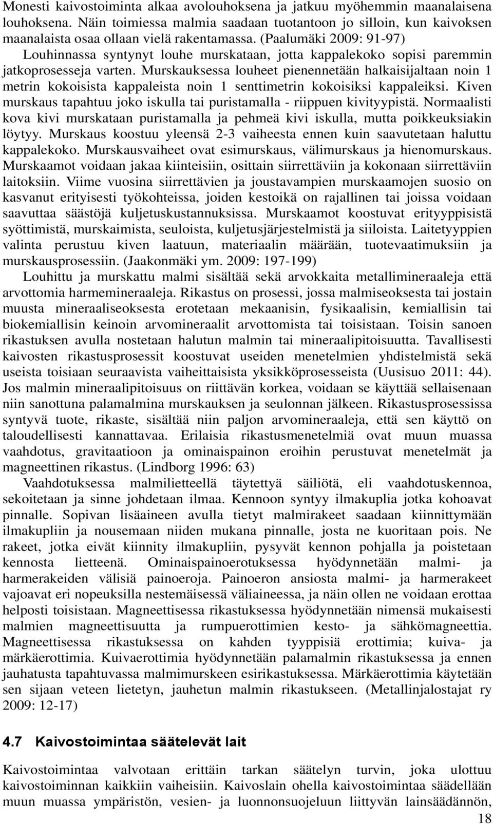 Murskauksessa louheet pienennetään halkaisijaltaan noin 1 metrin kokoisista kappaleista noin 1 senttimetrin kokoisiksi kappaleiksi.