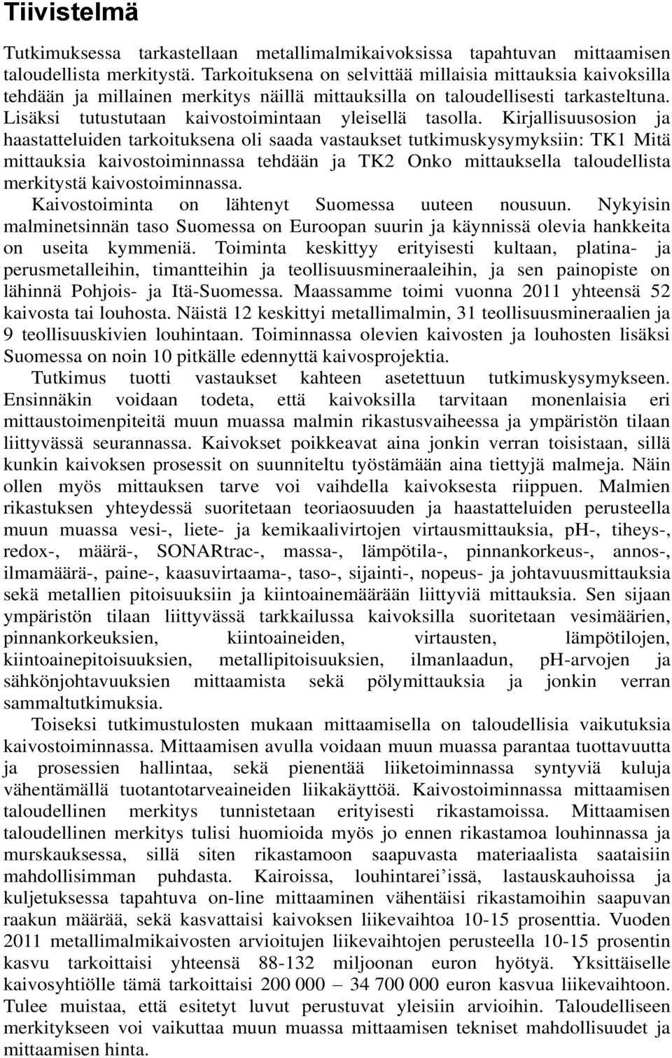 Kirjallisuusosion ja haastatteluiden tarkoituksena oli saada vastaukset tutkimuskysymyksiin: TK1 Mitä mittauksia kaivostoiminnassa tehdään ja TK2 Onko mittauksella taloudellista merkitystä