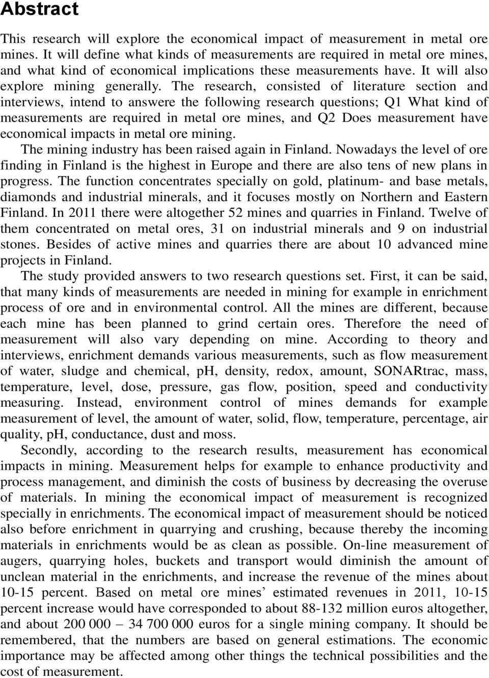 The research, consisted of literature section and interviews, intend to answere the following research questions; Q1 What kind of measurements are required in metal ore mines, and Q2 Does measurement