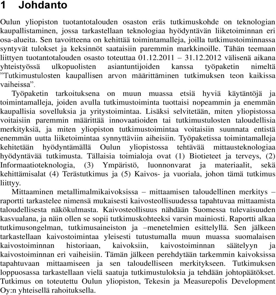 2011 31.12.2012 välisenä aikana yhteistyössä ulkopuolisten asiantuntijoiden kanssa työpaketin nimeltä Tutkimustulosten kaupallisen arvon määrittäminen tutkimuksen teon kaikissa vaiheissa.