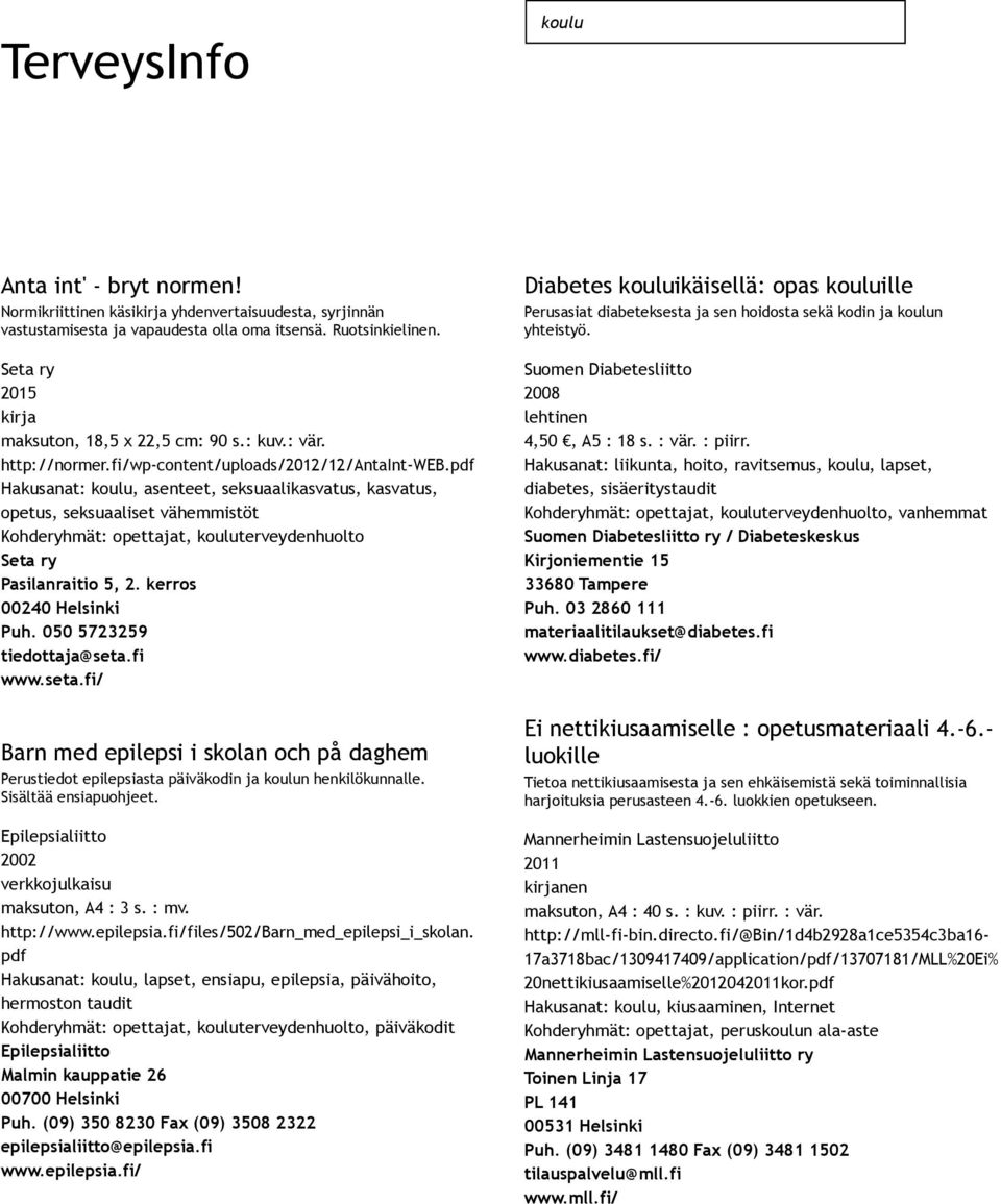 Diabetes kouluikäisellä: opas kouluille Perusasiat diabeteksesta ja sen hoidosta sekä kodin ja koulun yhteistyö. Suomen Diabetesliitto 4,50, A5 : 18 s. : vär. : piirr.