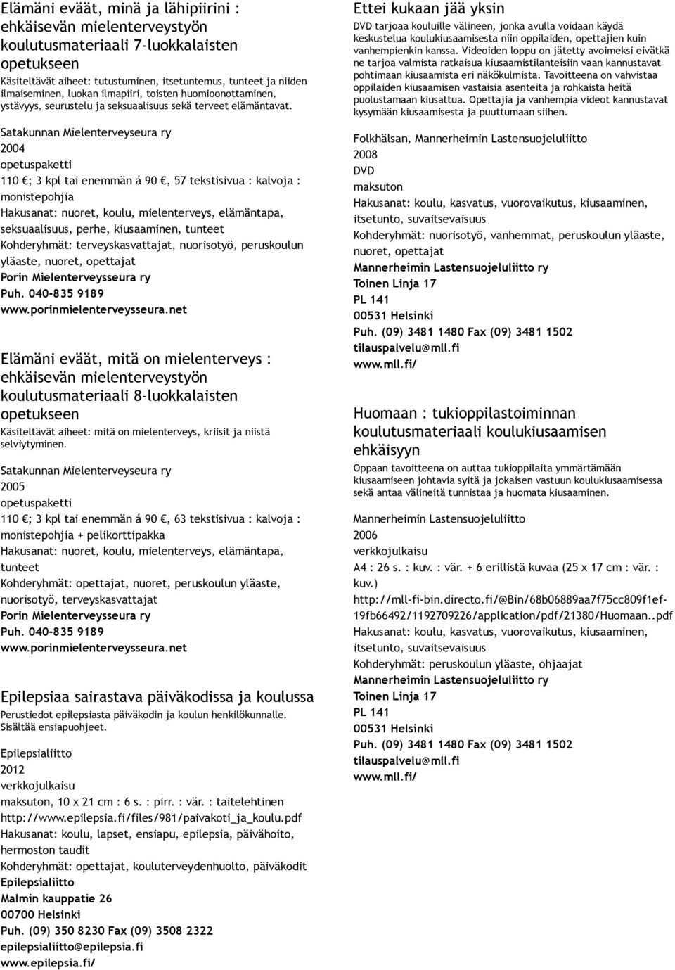 Satakunnan Mielenterveyseura ry 2004 opetuspaketti 110 ; 3 kpl tai enemmän á 90, 57 tekstisivua : kalvoja : monistepohjia Hakusanat: nuoret, koulu, mielenterveys, elämäntapa, seksuaalisuus, perhe,