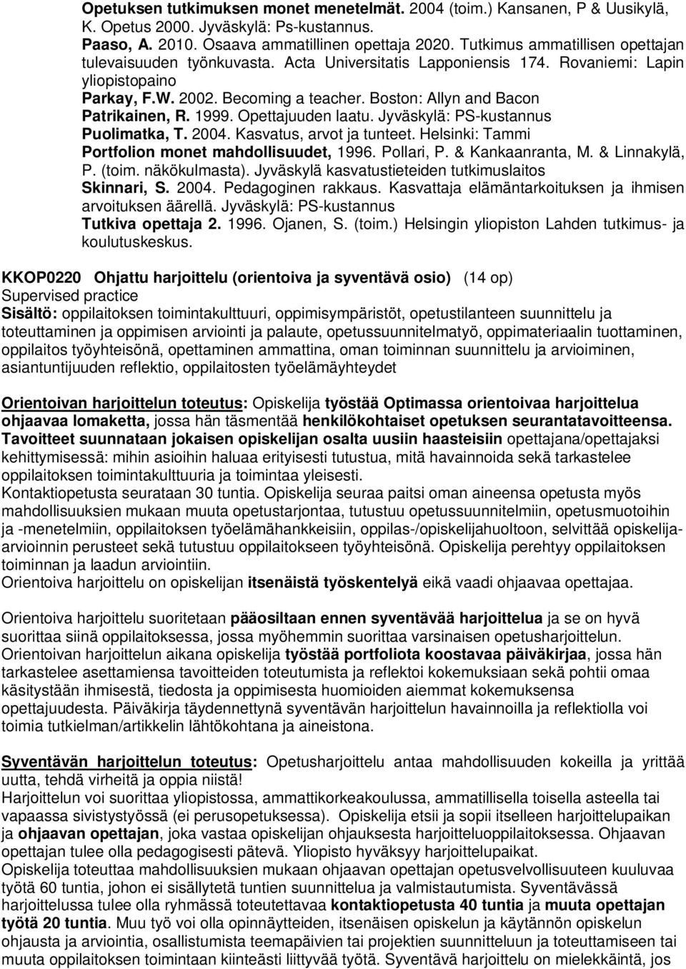 Boston: Allyn and Bacon Patrikainen, R. 1999. Opettajuuden laatu. Jyväskylä: PS-kustannus Puolimatka, T. 2004. Kasvatus, arvot ja tunteet. Helsinki: Tammi Portfolion monet mahdollisuudet, 1996.