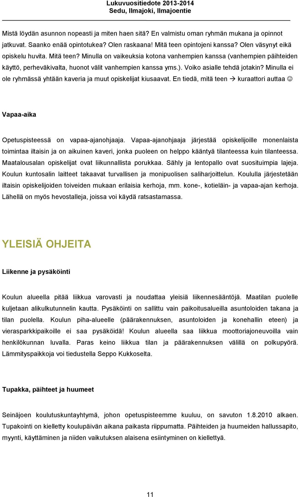 Voiko asialle tehdä jotakin? Minulla ei ole ryhmässä yhtään kaveria ja muut opiskelijat kiusaavat. En tiedä, mitä teen kuraattori auttaa Vapaa-aika Opetuspisteessä on vapaa-ajanohjaaja.