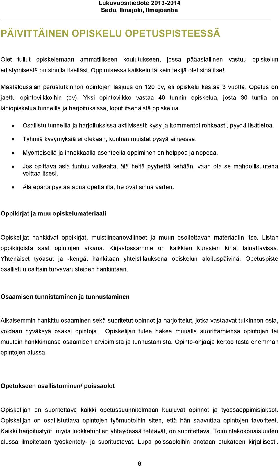 Yksi opintoviikko vastaa 40 tunnin opiskelua, josta 30 tuntia on lähiopiskelua tunneilla ja harjoituksissa, loput itsenäistä opiskelua.