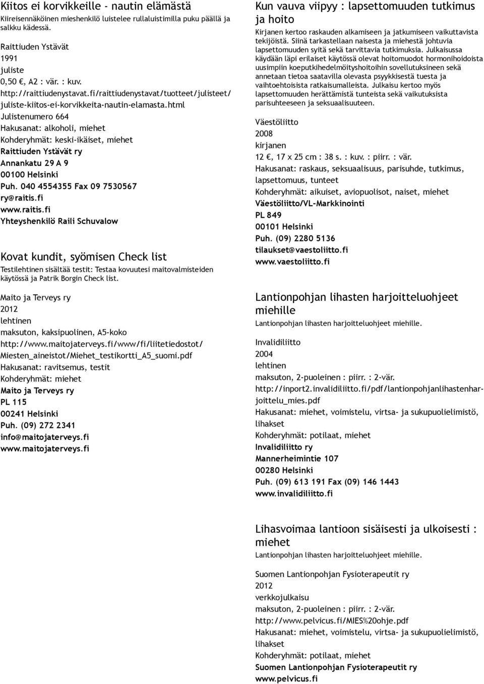 040 4554355 Fax 09 7530567 ry@raitis.fi www.raitis.fi Yhteyshenkilö Raili Schuvalow Kovat kundit, syömisen Check list Testi sisältää testit: Testaa kovuutesi maitovalmisteiden käytössä ja Patrik Borgin Check list.