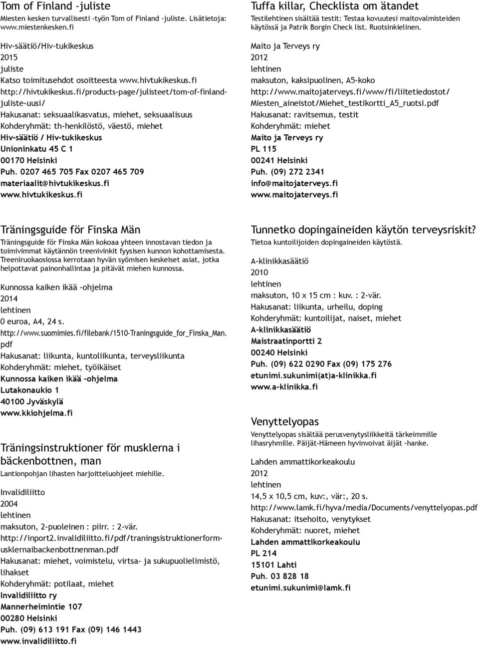 fi/products page/et/tom of finland uusi/ Hakusanat: seksuaalikasvatus, miehet, seksuaalisuus Kohderyhmät: th henkilöstö, väestö, miehet Hiv säätiö / Hiv tukikeskus Unioninkatu 45 C 1 00170 Helsinki