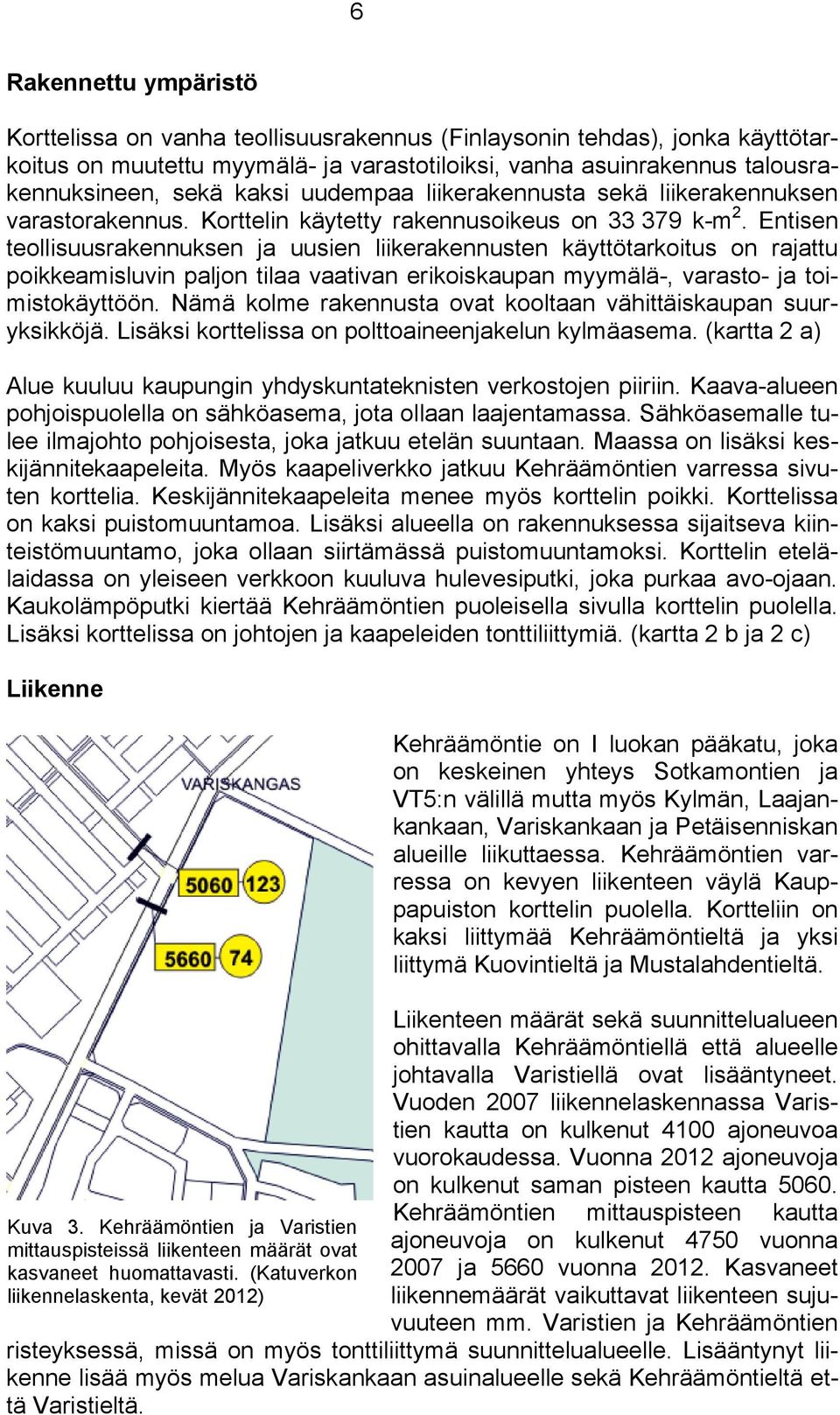 Entisen teoisuusrakennuksen ja uusien iikerakennusten käyttötarkoitus on rajattu oikkeamisuvin ajon tiaa vaativan erikoiskauan myymää-, varasto- ja toimistokäyttöön.