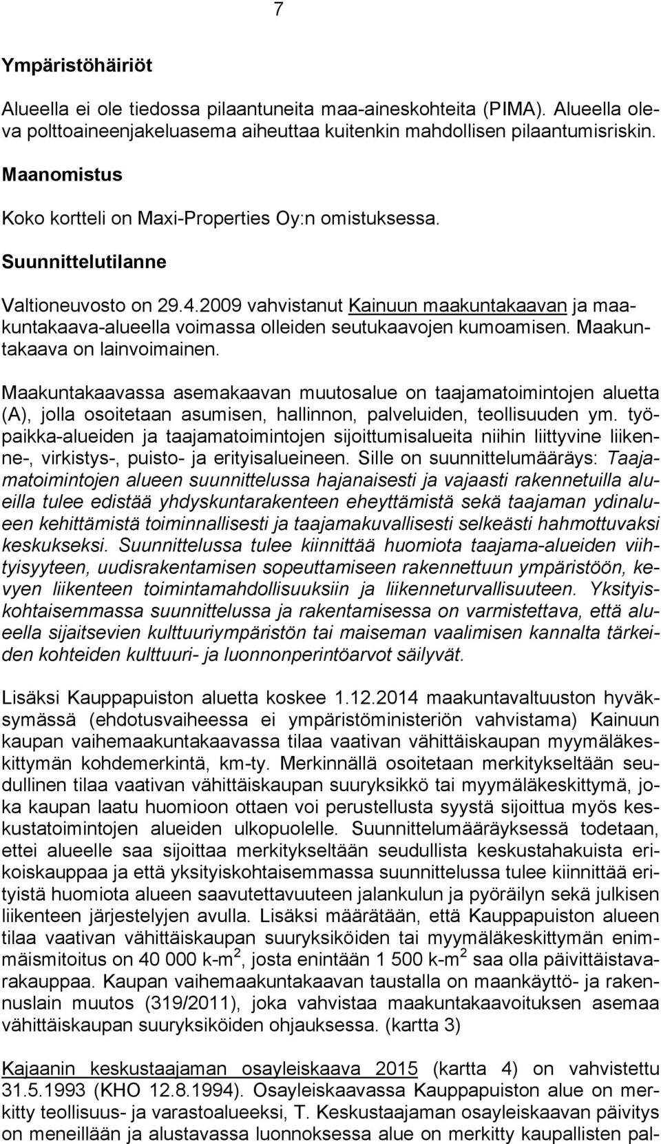 Maakuntakaava on ainvoimainen. Maakuntakaavassa asemakaavan muutosaue on taajamatoimintojen auetta (A), joa osoitetaan asumisen, hainnon, aveuiden, teoisuuden ym.