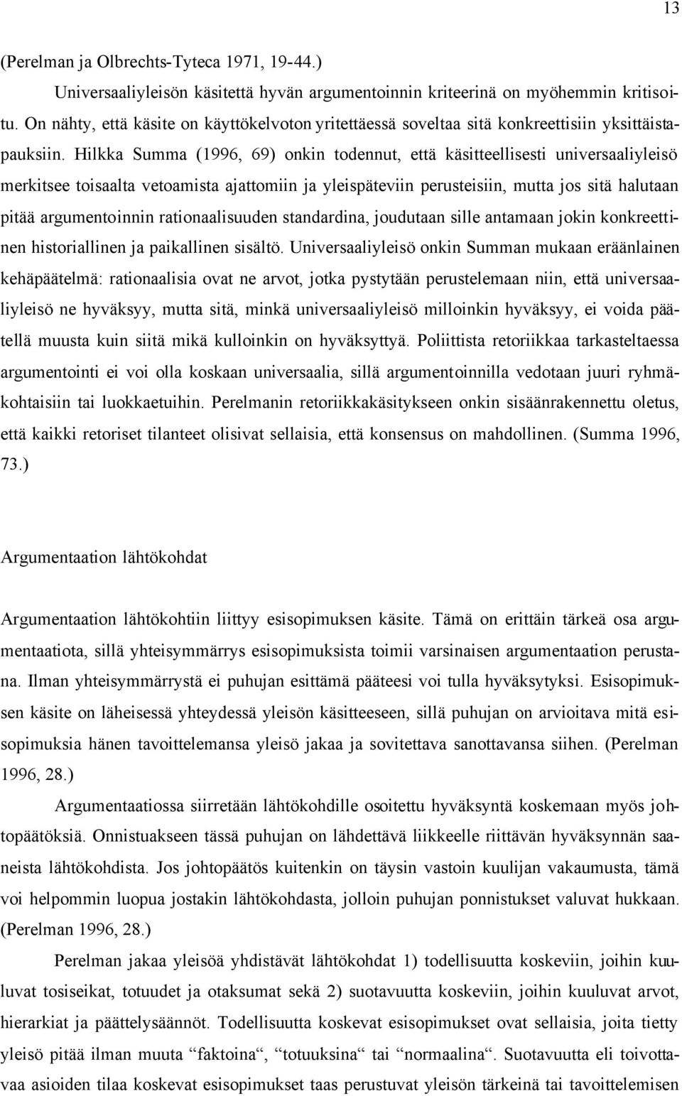 Hilkka Summa (1996, 69) onkin todennut, että käsitteellisesti universaaliyleisö merkitsee toisaalta vetoamista ajattomiin ja yleispäteviin perusteisiin, mutta jos sitä halutaan pitää argumentoinnin