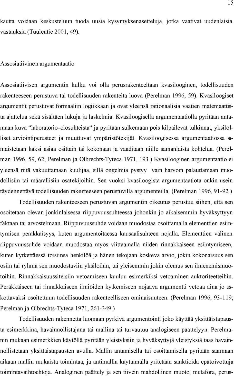 Kvasiloogiset argumentit perustuvat formaaliin logiikkaan ja ovat yleensä rationaalisia vaatien matemaattista ajattelua sekä sisältäen lukuja ja laskelmia.